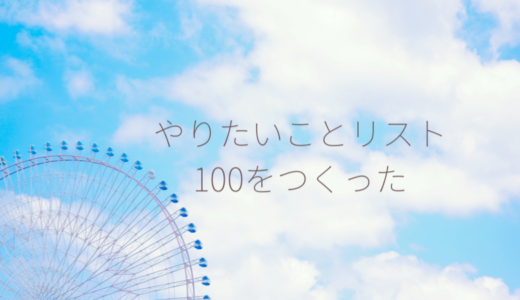 やりたいことリスト100をつくったらすこし悲しくなってしまった