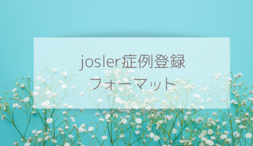 josler症例登録のフォーマット（内科志望の初期研修医向け）